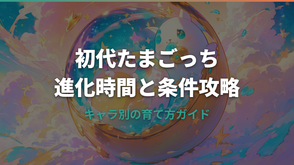初代たまごっちの進化時間と条件を攻略！キャラクター別の育て方ガイド