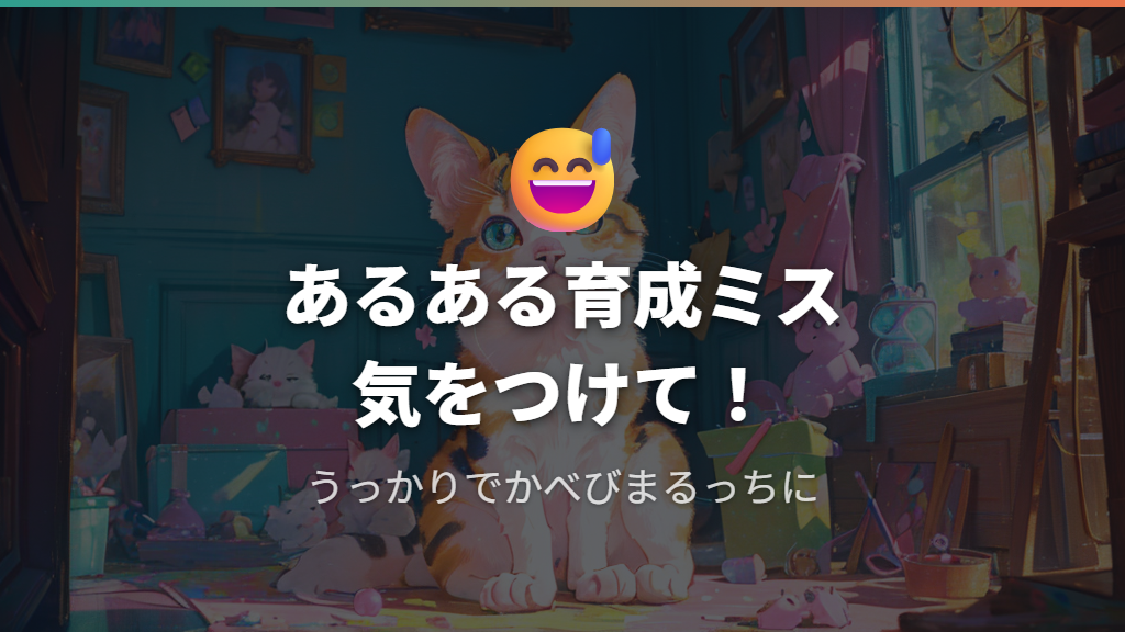 うっかりでかべびまるっちを生んでしまう「あるある」な育成ミス