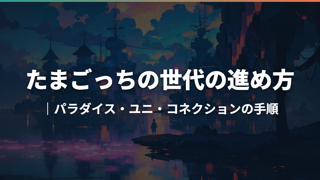たまごっちの世代の進め方｜パラダイス・ユニ・コネクションの手順