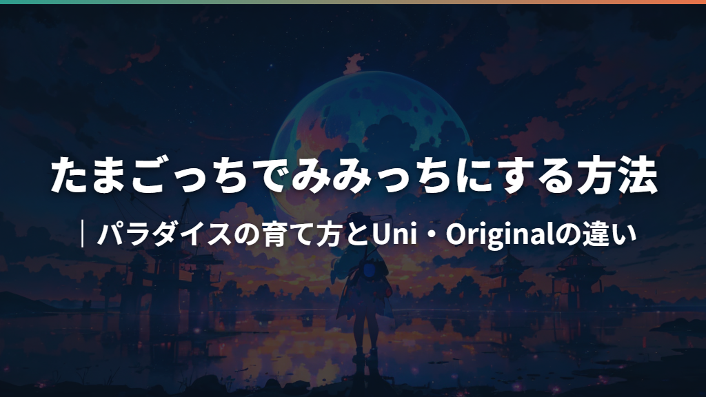 たまごっちでみみっちにする方法｜パラダイスの育て方とUni・Originalの違い