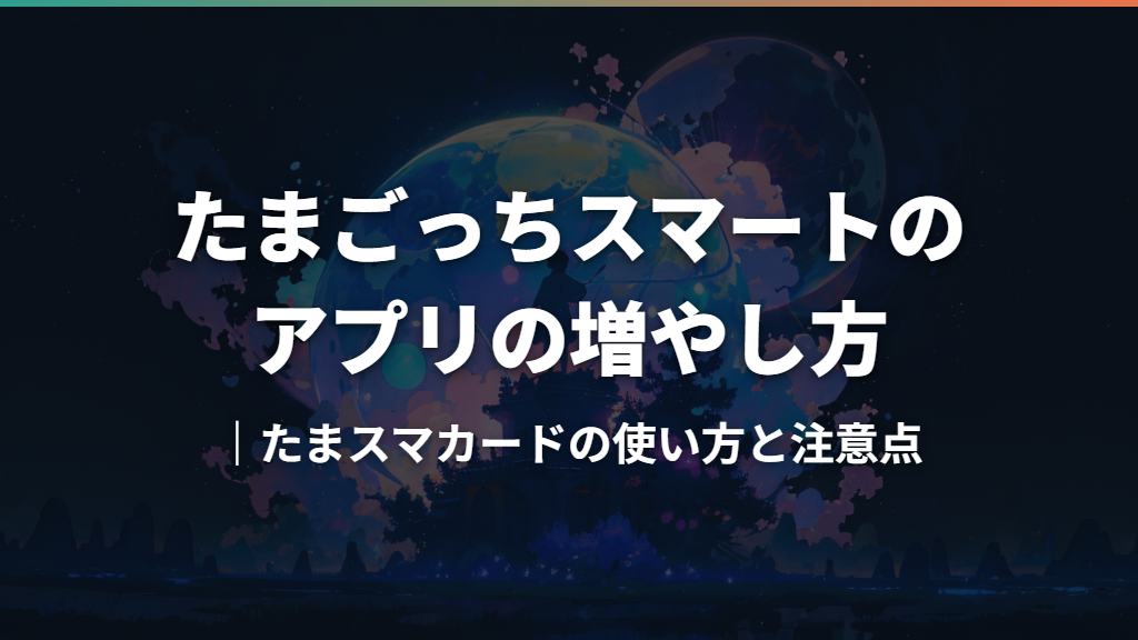 たまごっちスマートのアプリの増やし方｜たまスマカードの使い方と注意点