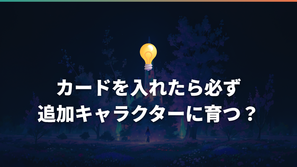 カードを入れたら必ず追加キャラクターに育つ?