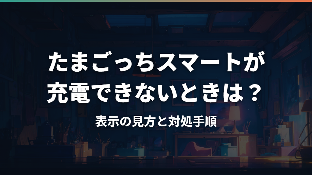 たまごっちスマートが充電できないときは？表示の見方と対処手順