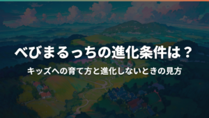 べびまるっちの進化条件は？キッズへの育て方と進化しないときの見方