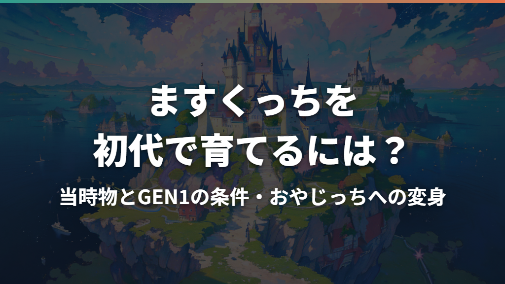 ますくっちを初代で育てるには？当時物とGEN1の条件・おやじっちへの変身