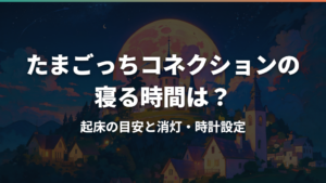 たまごっちコネクションの寝る時間は?起床の目安と消灯・時計設定