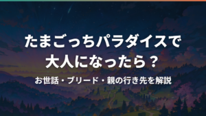 たまごっちパラダイスで大人になったら?お世話・ブリード・親の行き先を解説