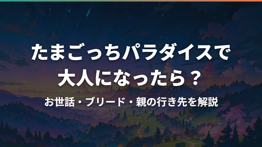たまごっちパラダイスで大人になったら？お世話・ブリード・親の行き先を解説