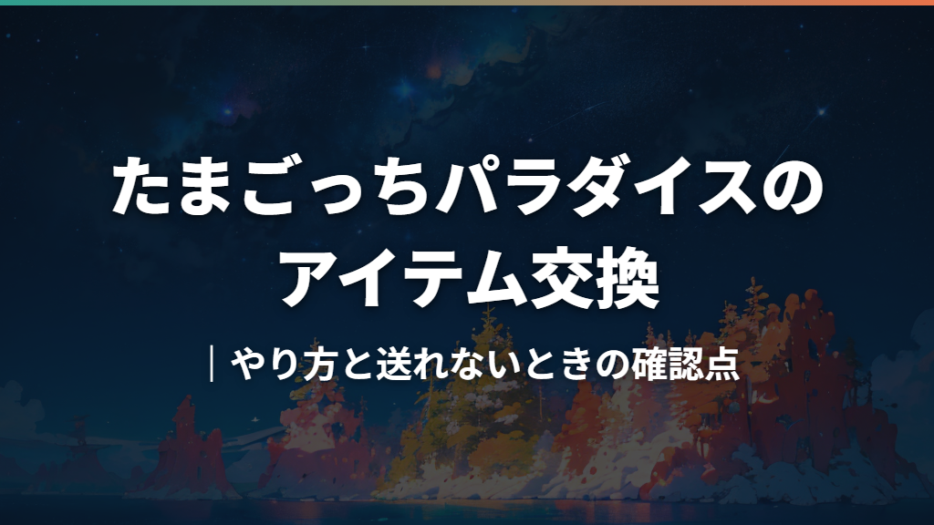 たまごっちパラダイスのアイテム交換｜やり方と送れないときの確認点