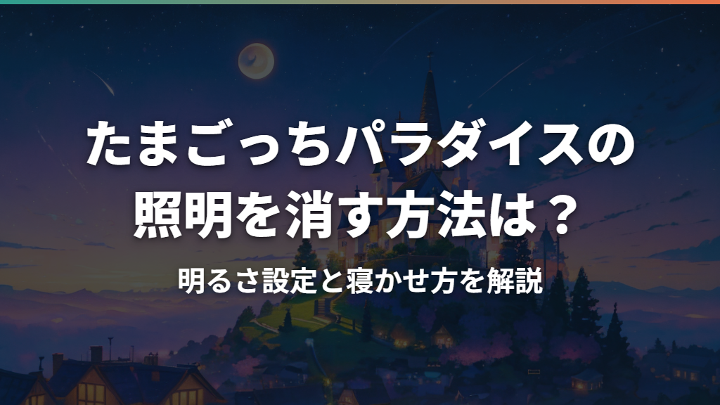 たまごっちパラダイスの照明を消す方法は？明るさ設定と寝かせ方を解説