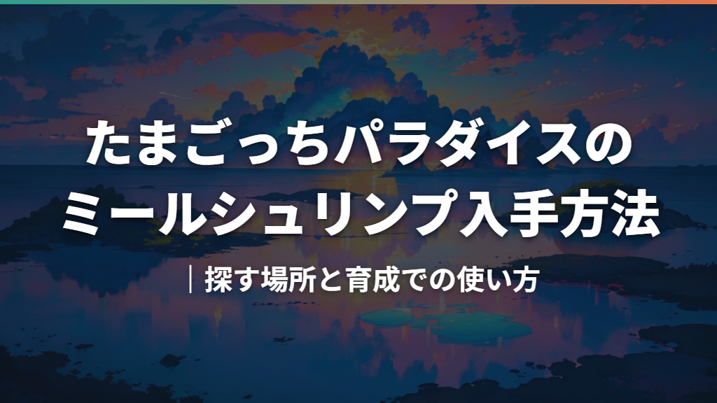 たまごっちパラダイスのミールシュリンプ入手方法｜探す場所と育成での使い方