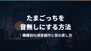 たまごっちを音無しにする方法|機種別の消音操作と音の戻し方