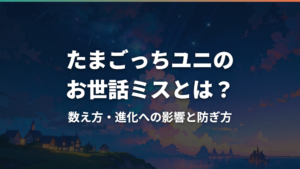 たまごっちユニのお世話ミスとは?数え方・進化への影響と防ぎ方