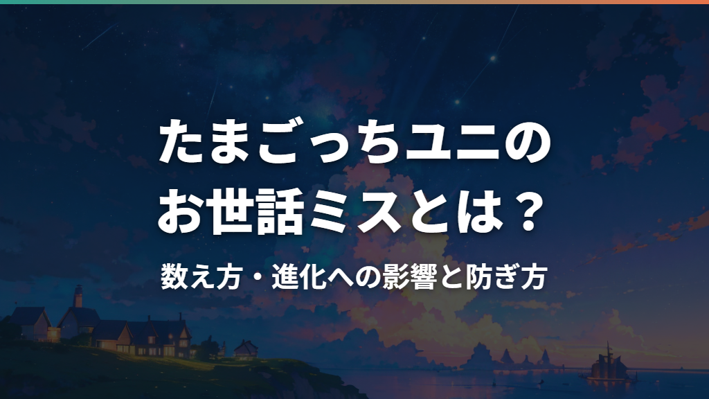 たまごっちユニのお世話ミスとは？数え方・進化への影響と防ぎ方