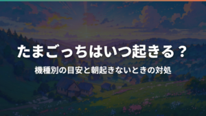 たまごっちはいつ起きる?機種別の目安と朝起きないときの対処