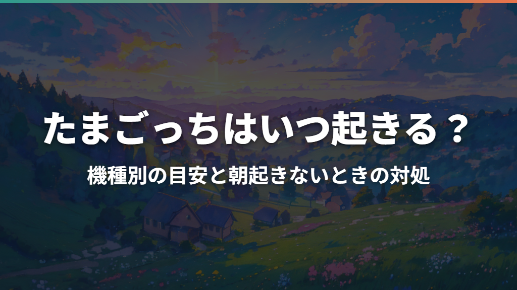 たまごっちはいつ起きる？機種別の目安と朝起きないときの対処